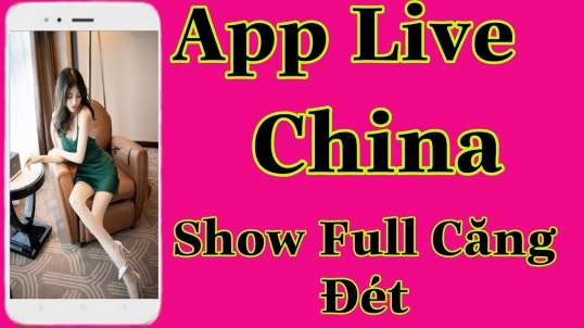 App live china full show xem là mê show tất tần tật